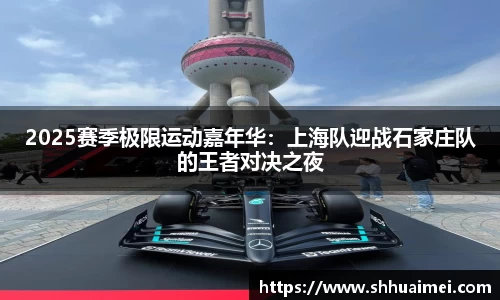 2025赛季极限运动嘉年华：上海队迎战石家庄队的王者对决之夜
