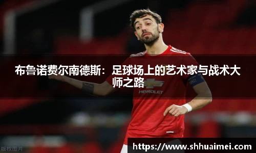 布鲁诺费尔南德斯：足球场上的艺术家与战术大师之路