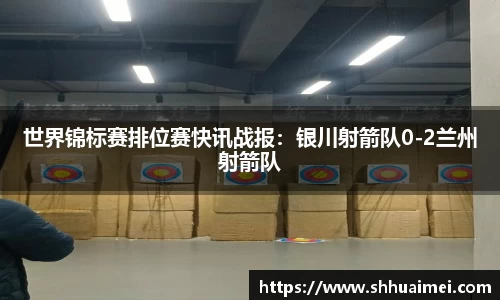 世界锦标赛排位赛快讯战报：银川射箭队0-2兰州射箭队