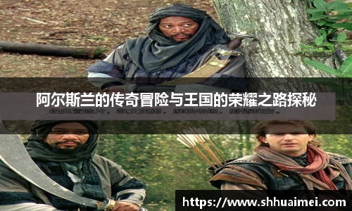 阿尔斯兰的传奇冒险与王国的荣耀之路探秘
