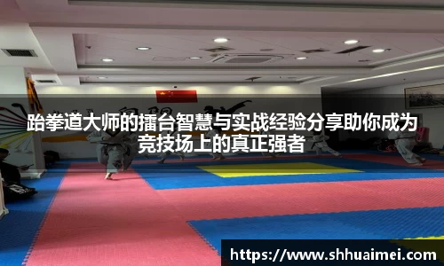 跆拳道大师的擂台智慧与实战经验分享助你成为竞技场上的真正强者